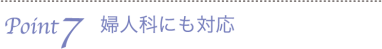 Point7　婦人科にも対応