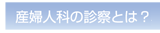 産婦人科の診察とは？